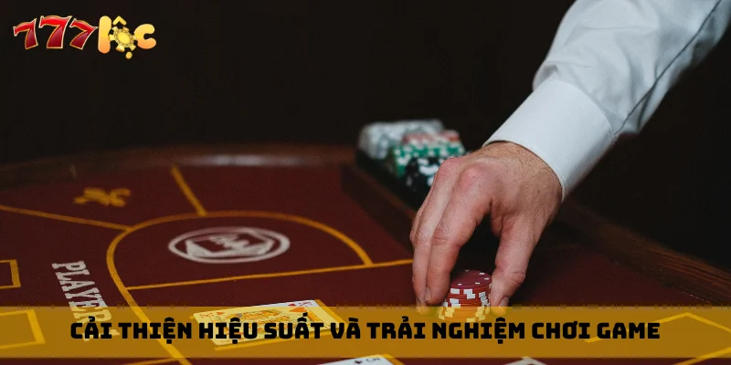 Cải thiện hiệu suất và trải nghiệm chơi game