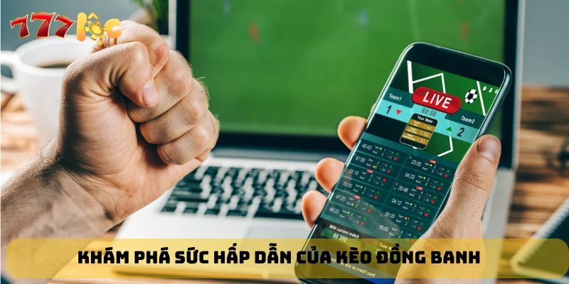 Khám phá sức hấp dẫn của kèo đồng banh